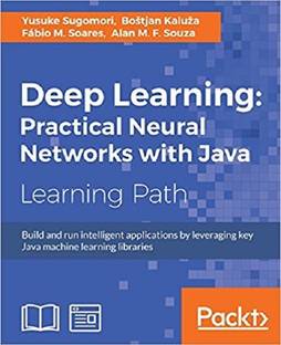 Deep Learning: Practical Neural Networks with Java