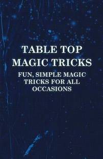 Table Top Magic Tricks - Fun, Simple Magic Tricks For All Occasions