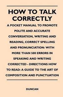 How to Talk Correctly; A Pocket Manual to Promote Polite and Accurate Conversation, Writing and Reading, Correct Spelling and Pronunciation