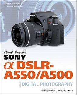 David Busch's Sony Alpha DSLR-A550/A500 Guide to Digital Photography