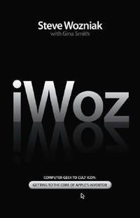 iWOZ  - Computer Geek to Cult Icon How I Invented the Personal Computer, Co-Founded Apple, and Had Fun Doing It
