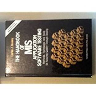 Handbook Of MIS Application Software Testing  - Methods, Techniques and Tools for Assuring Quality Through Testing