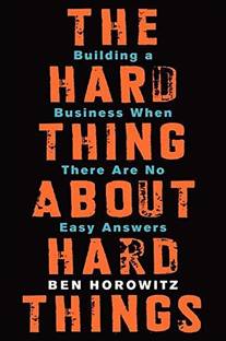 The Hard Thing About Hard Things  - Building A Business When There are No Easy Answers