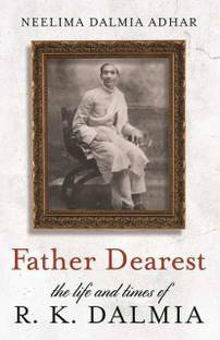 Father Dearest  - The Life and Times of R. K. Dalmia