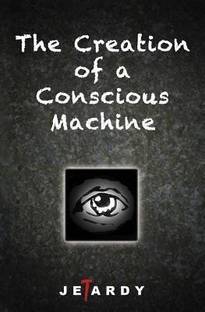The Creation of a Conscious Machine