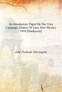 An introductory paper on the Tiwa language, dialect of Taos, New Mexico 1910 [Hardcover]