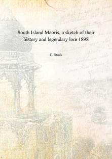 South Island Maoris, a sketch of their history and legendary lore 1898 [Hardcover]