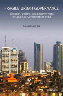 Fragile Urban Governance: Evolution, Decline, and Empowerment of Local Self-Government in India