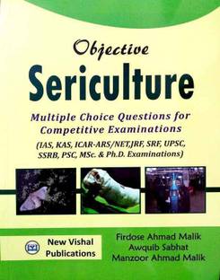 Objective Sericulture Multiple Choice Questions For Competitive Examinations (IAS,KAS,ICAR-ARS,NET,JRF,SRF,UPSC,SSRB,PSC,MSc. And Ph.D. Examinations)