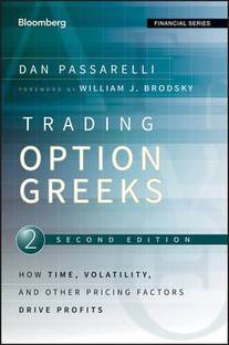 Trading Option Greeks, Second Edition - How Time, Volatility, and Other Pricing Factors Drive Profits