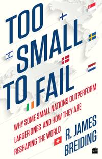 Too Small to Fail  - Why Some Small Nations Outperform Larger Ones and How They are Reshaping the World