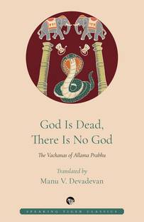 God is Dead, There is No God  - The Vachanas of Allama Prabhu