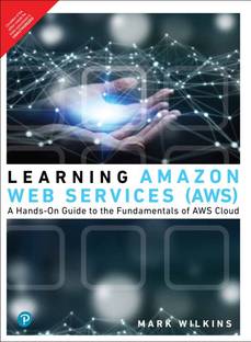 Learning Amazon Web Services (AWS)  - A Hands-On Guide to the Fundamentals of AWS Cloud