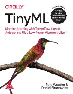 TinyML: Machine Learning with TensorFlow Lite on Arduino and Ultra-Low-Power Microcontrollers (English, Paperback, Pete Warden, Daniel Situnayake)