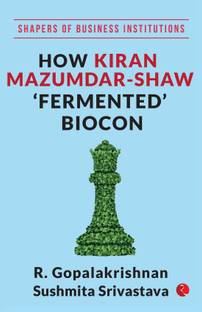 SHAPERS OF BUSINESS INSTITUTIONS: How Kiran Mazumdar-Shaw 'Fermented' Biocon