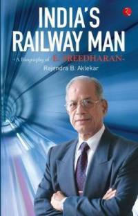 INDIA'S RAILWAY MAN  - Rajendra B. Aklekar