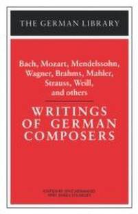 Writings of German Composers: Bach, Mozart, Mendelssohn, Wagner, Brahms, Mahler, Strauss, Weill, and