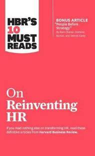 HBR's 10 Must Reads on Reinventing HR (with bonus article "People Before Strategy" by Ram Charan, Dominic Barton, and Dennis Carey)