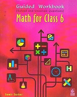 Guided Workbook [Solved and unsolved Question s] MATH FOR CLASS 6