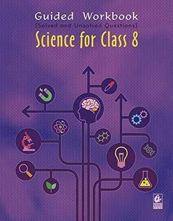 Guided Workbook [Solved and Unsolved Questions] SCIENCE For Class 8