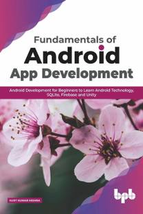 Fundamentals of Android App Development Android Development for Beginners to Learn Android Technology, SQLite, Firebase and Unity