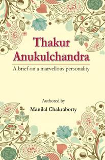 THAKUR ANUKUL CHANDRA : A Brief On A Marvellous Personality