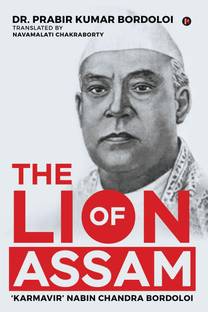 The Lion of Assam  - 'Karmavir' Nabin Chandra Bordoloi
