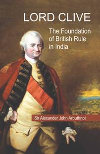 Lord Clive: The Foundation of British Rule in India