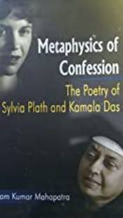 Metaphysics of Confession The poetry of Sylvia Plath and Kamla Das