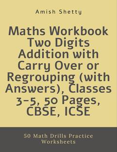 Maths Workbook Two Digits Addition with Carry Over or Regrouping (with Answers), Classes 3-5, 50 Pages, CBSE, ICSE