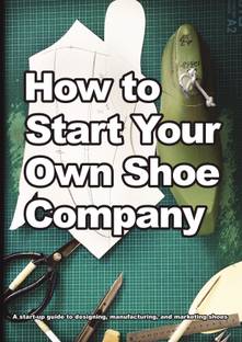 How To Start Your Own Shoe Company  - A start-up guide to designing, manufacturing, and marketing shoes.