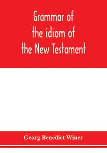 Grammar of the idiom of the New Testament