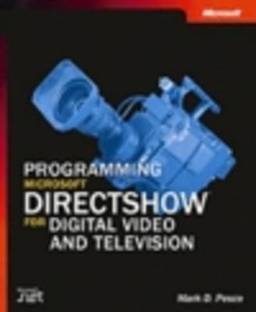 Programming Microsoft DirectShow for Digital Video and Television