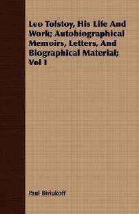 Leo Tolstoy, His Life And Work; Autobiographical Memoirs, Letters, And Biographical Material; Vol I