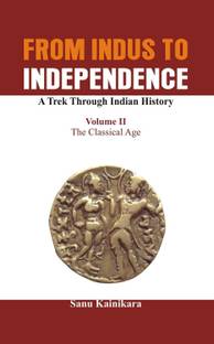 From Indus to Independence - A Trek Through Indian History: The Classical Age Vol II