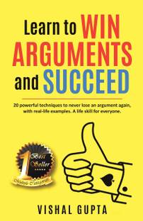 Learn to Win Arguments and Succeed  - 20 Powerful Techniques to Never Lose an Argument again, with Real-Life Examples. A life Skill for everyone.