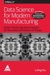 Data Science for Modern Manufacturing: Global Trends - Big Data Analytics for the Industrial Internet of Things (Grayscale Indian Edition)