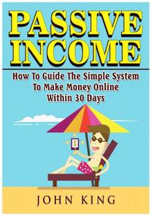 Passive Income How To Guide The Simple System To Make Money Online Within 30 Days