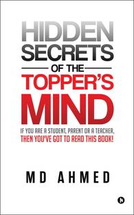 Hidden Secrets of the Topper's Mind  - If You are a Student, Parent or a Teacher, Then You've Got to Read this Book!