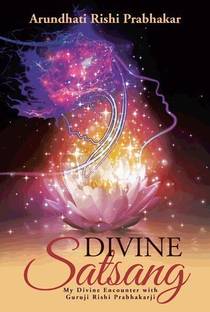 Divine Satsang  - My Divine Encounter with Guruji Rishi Prabhakarji