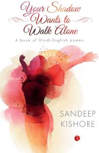 Your Shadow Wants to Walk Alone  - A Book of Hindi - English Poems