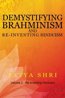 Demystifying Brahminism and Re-Inventing Hinduism  - Volume 2 - Re-Inventing Hinduism