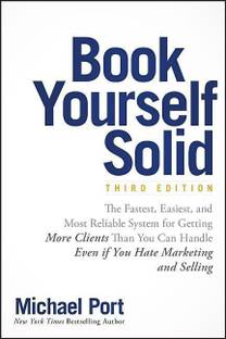 Book Yourself Solid  - The Fastest, Easiest and Most Reliable System for Getting More Clients Than You Can Handle Even If You Hate Marketing and Selling
