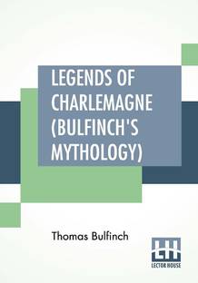 Legends Of Charlemagne (Bulfinch's Mythology)