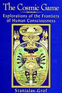 The Cosmic Game: Explorations of the Frontiers of Human Consciousness