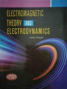 Electro Magnetic Theory and Electro Dynamics  - ELECTROMAGNETIC THEORY AND ELECTRODYNAMICS SATYA PRAKASH