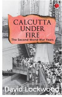 Calcutta under Fire  - The World War Two Years