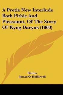A Pretie New Interlude Both Pithie And Pleasaunt, Of The Story Of Kyng Daryus (1860)