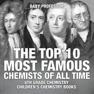 The Top 10 Most Famous Chemists of All Time - 6th Grade Chemistry Children's Chemistry Books