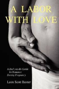 A Labor With Love: A Dad's-To-Be Guide To Romance During Pregnancy